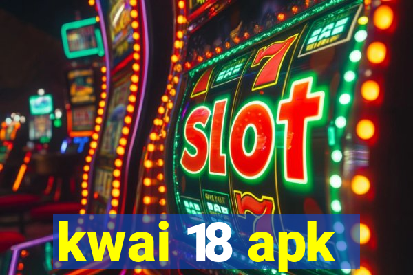 kwai 18 apk